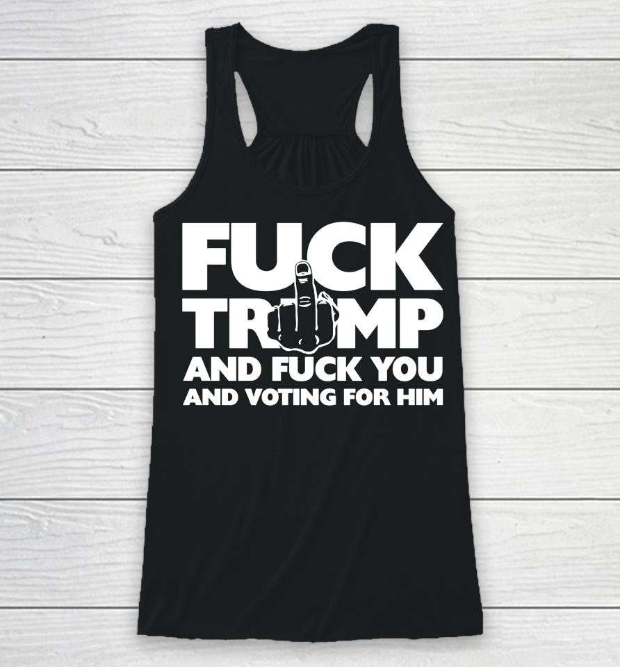 Fuck Trump And Fuck You And Voting For Him Racerback Tank
