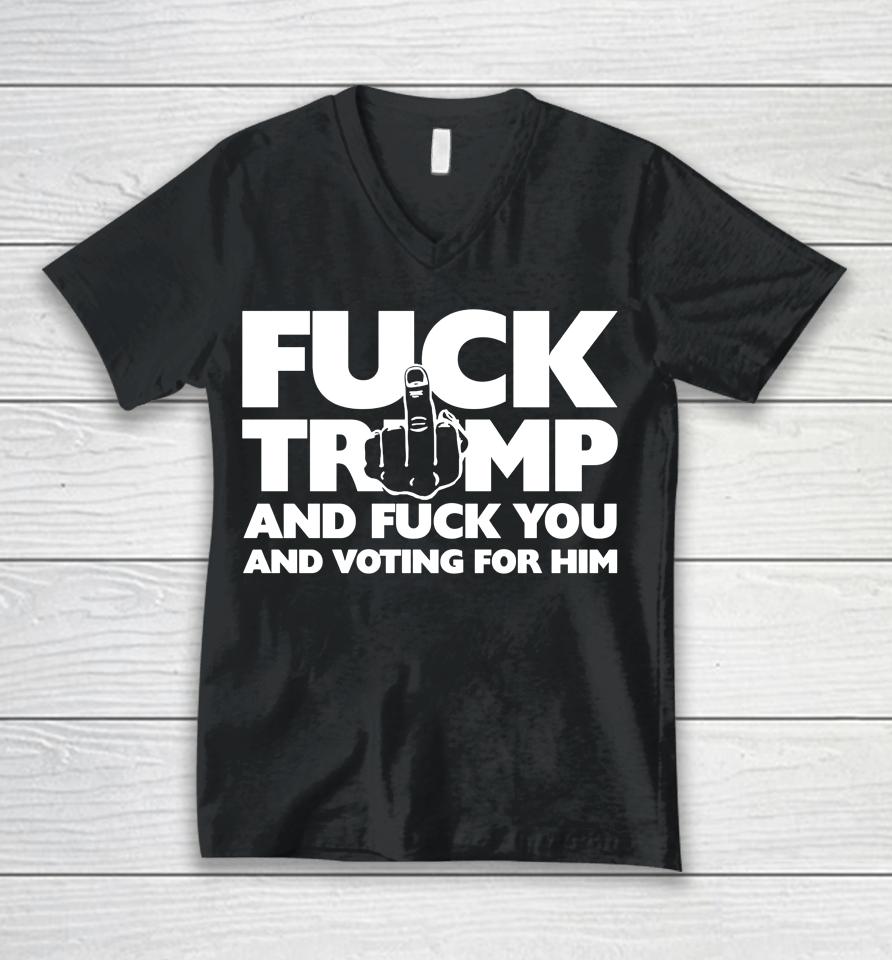 Fuck Trump And Fuck You And Voting For Him Unisex V-Neck T-Shirt