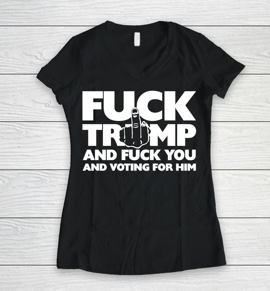 Fuck Trump And Fuck You And Voting For Him Women V-Neck T-Shirt
