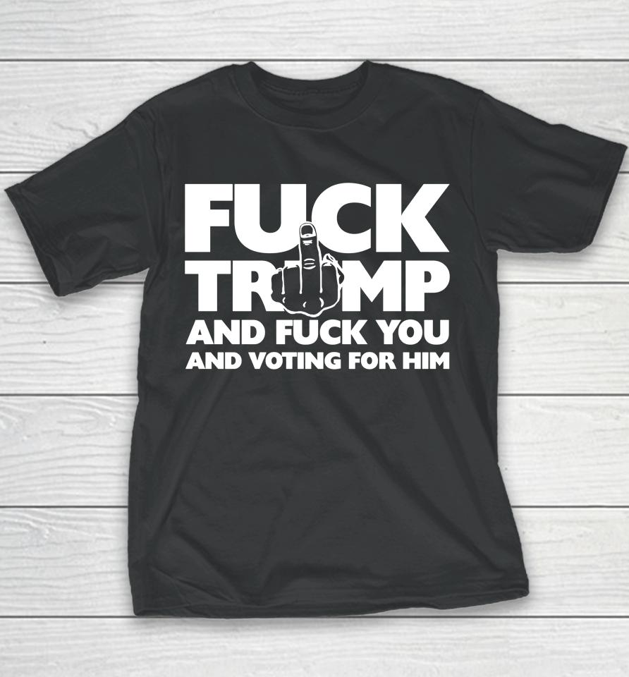 Fuck Trump And Fuck You And Voting For Him Youth T-Shirt