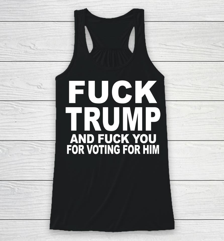 Fuck Trump And Fuck You For Voting For Him Racerback Tank