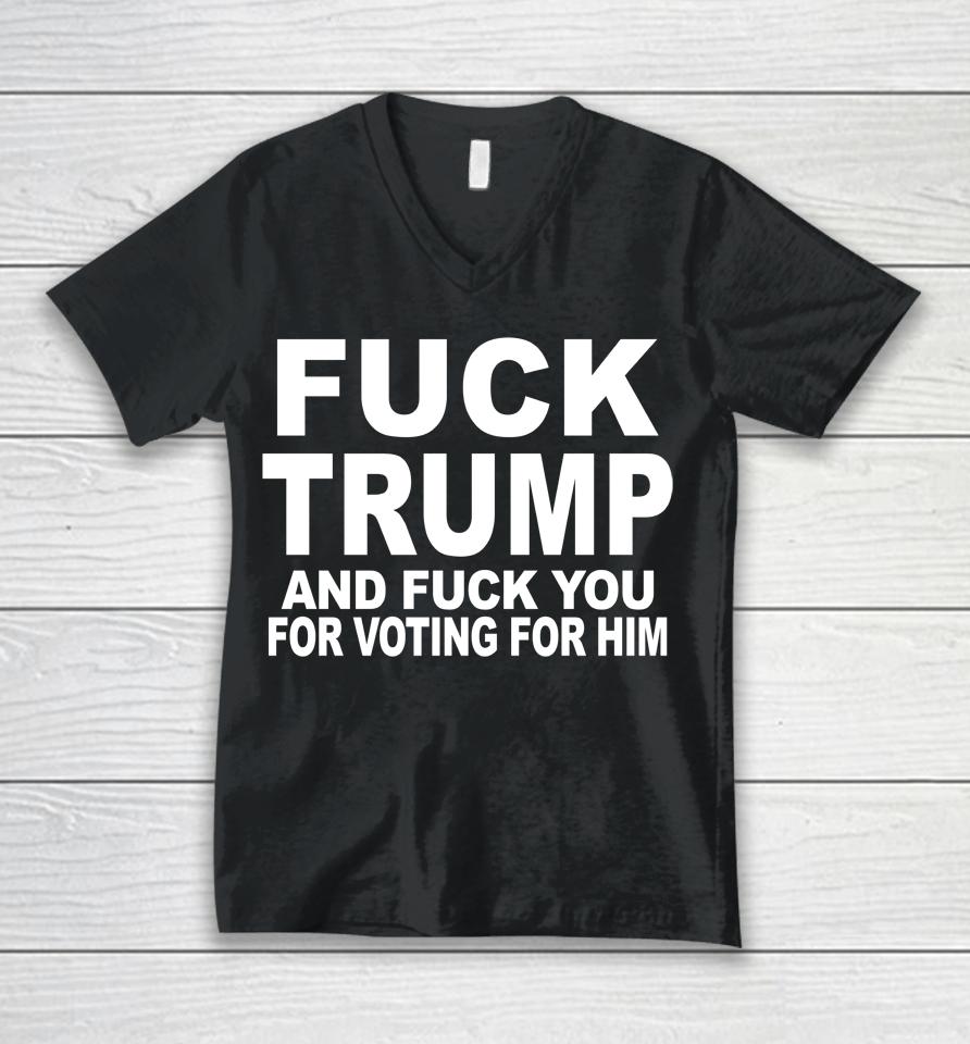 Fuck Trump And Fuck You For Voting For Him Unisex V-Neck T-Shirt