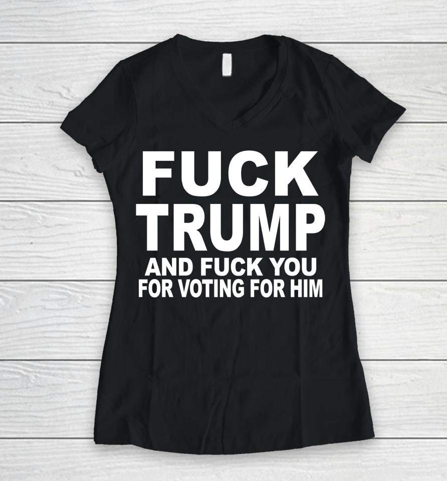Fuck Trump And Fuck You For Voting For Him Women V-Neck T-Shirt