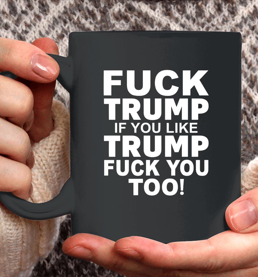Fuck Trump If You Like Trump Fuck You Too Coffee Mug