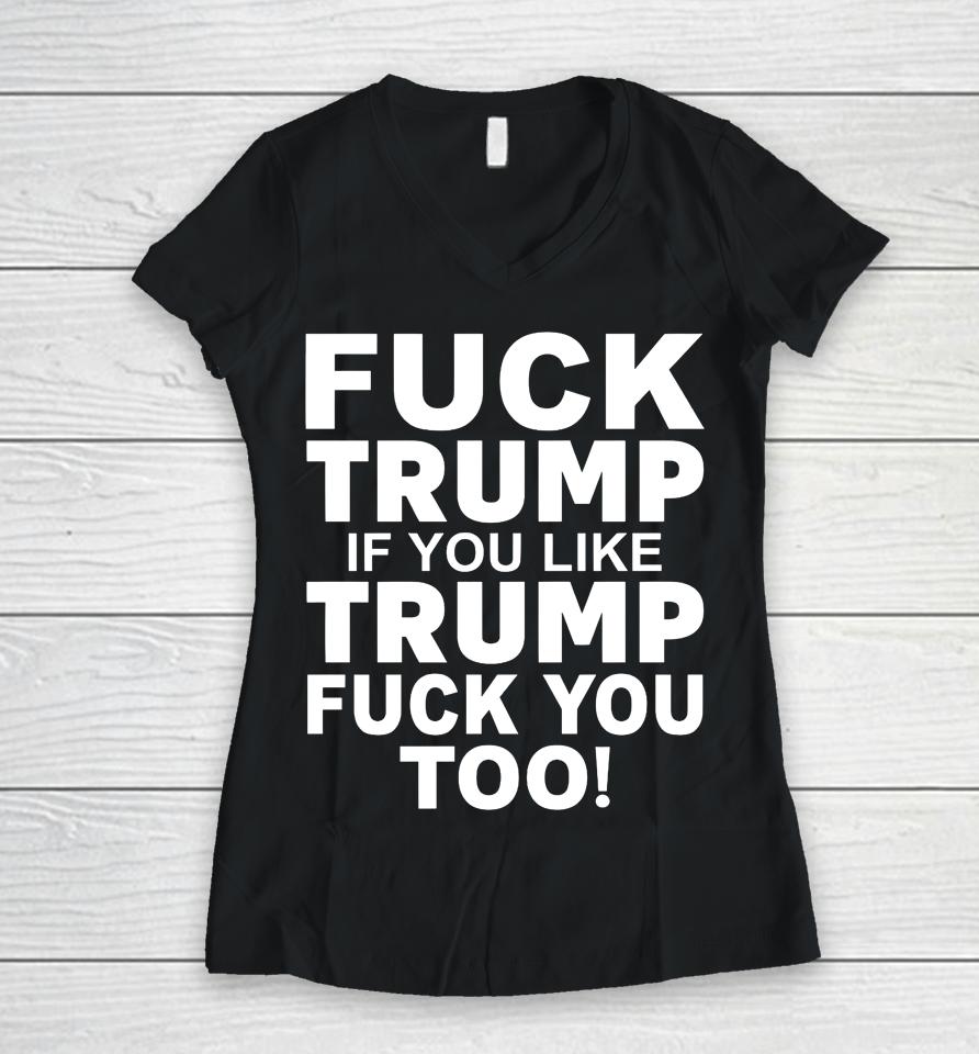 Fuck Trump If You Like Trump Fuck You Too Women V-Neck T-Shirt