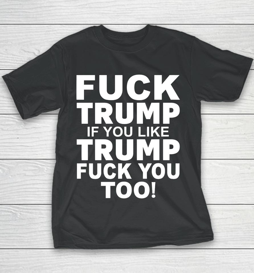 Fuck Trump If You Like Trump Fuck You Too Youth T-Shirt