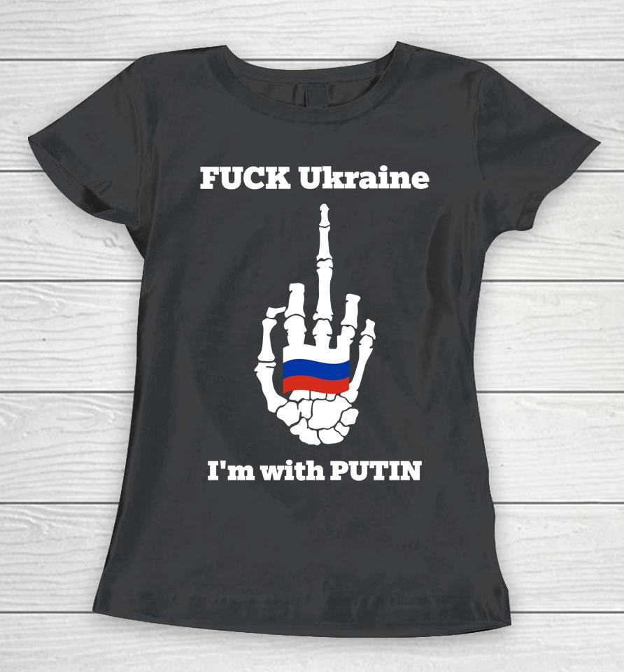 Fuck Ukraine I'm With Putin Women T-Shirt