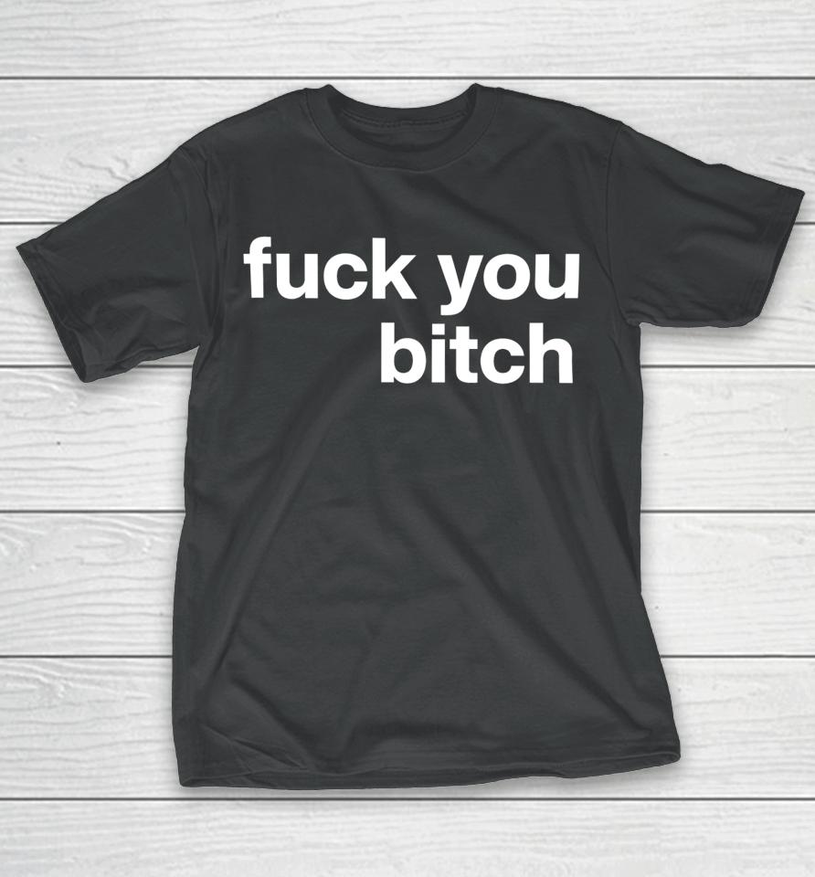 Fuck You Bitch T-Shirt