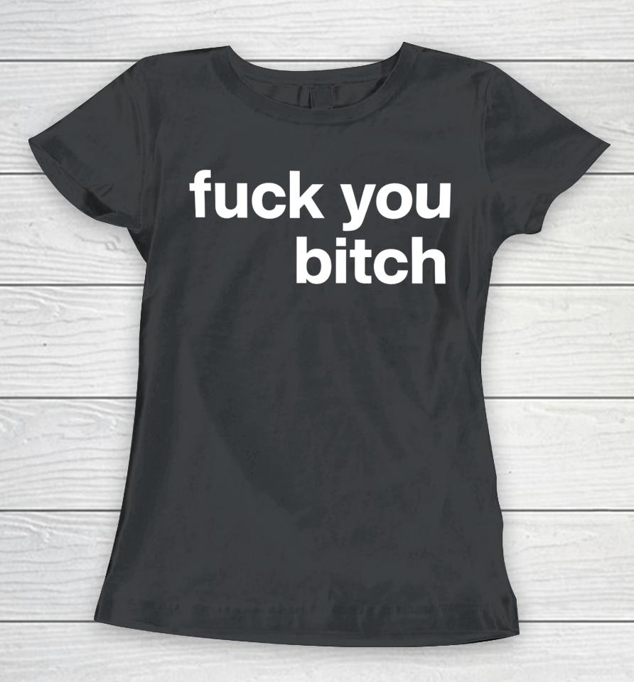 Fuck You Bitch Women T-Shirt
