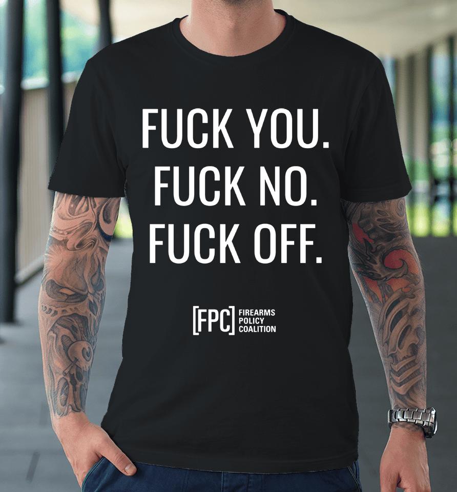 Fuck You Fuck No Fuck Off Fpc Firearms Policy Coalition Premium T-Shirt