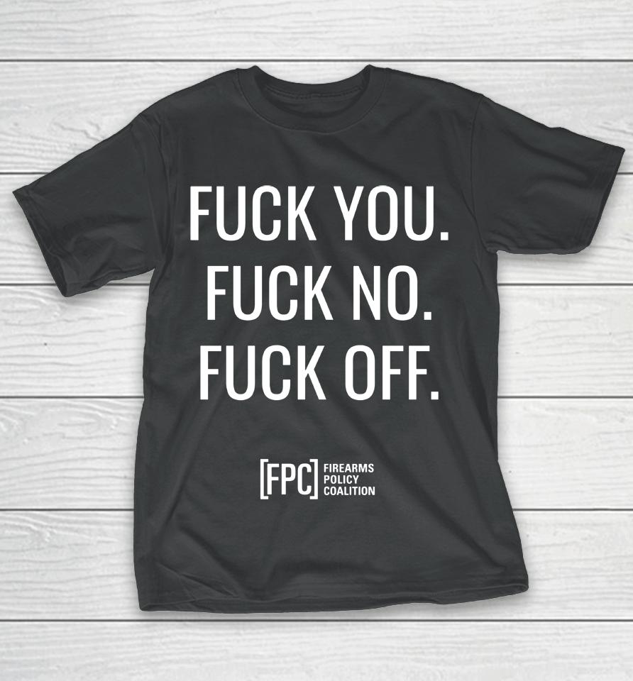 Fuck You Fuck No Fuck Off Fpc Firearms Policy Coalition T-Shirt