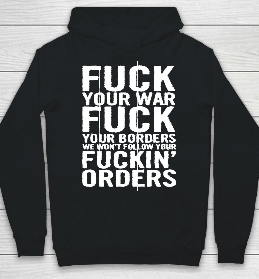 Fuck Your War Fuck Your Borders We Won't Follow Your Fuckin' Orders Hoodie