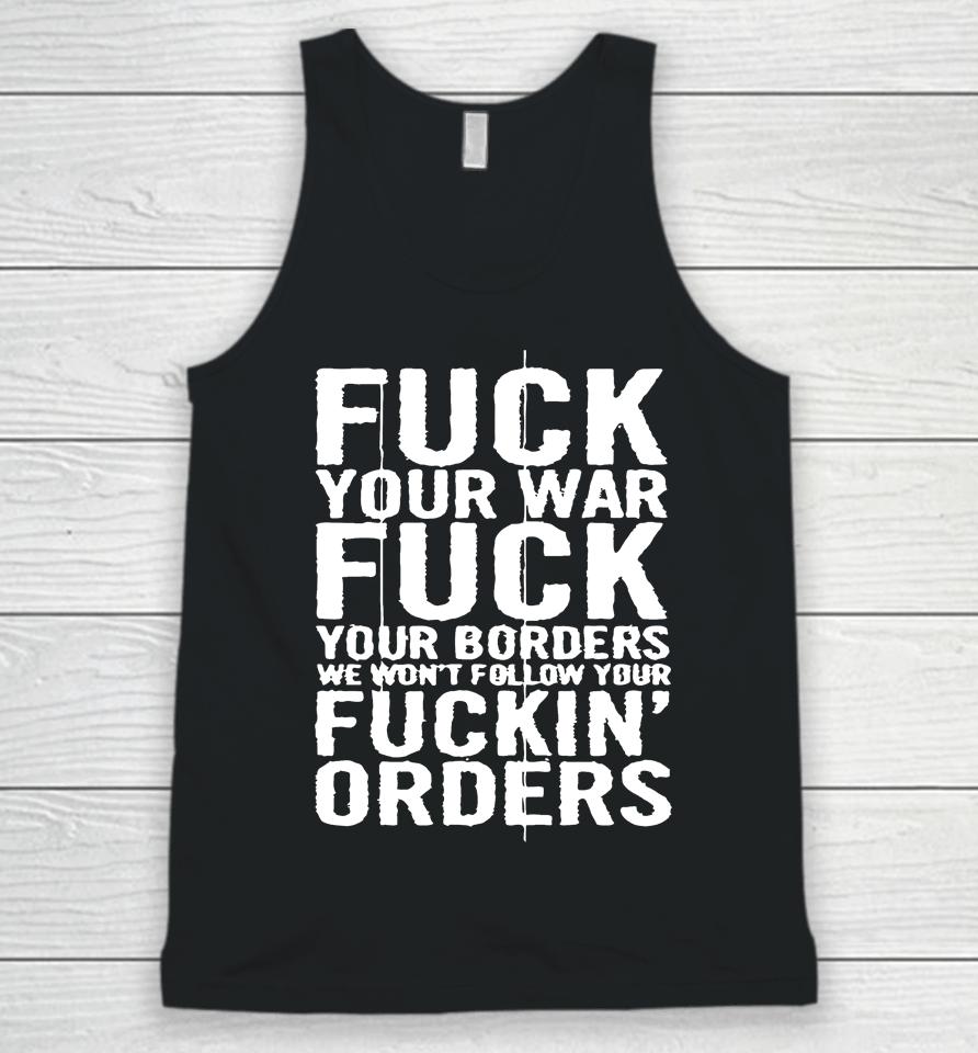 Fuck Your War Fuck Your Borders We Won't Follow Your Fuckin' Orders Unisex Tank Top
