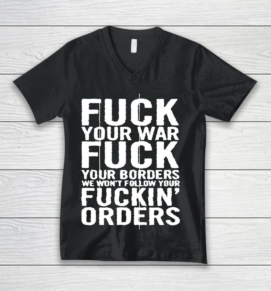 Fuck Your War Fuck Your Borders We Won't Follow Your Fuckin' Orders Unisex V-Neck T-Shirt