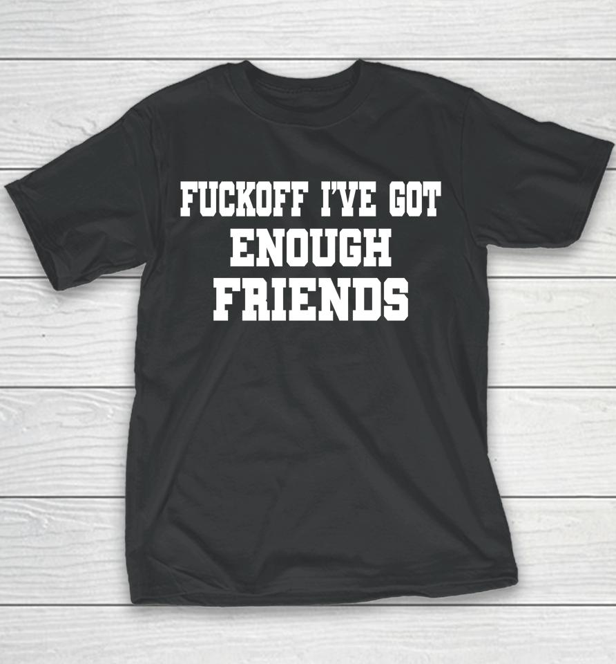 Fuckoff I've Got Enough Friends Youth T-Shirt