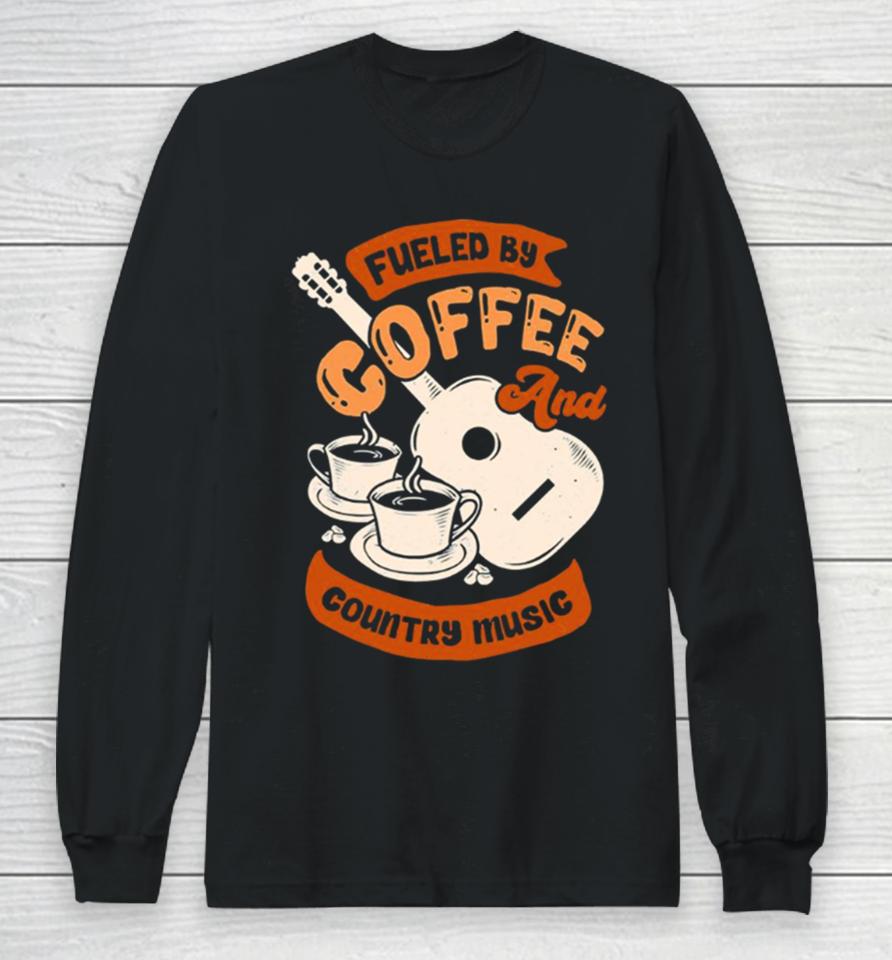 Fueled By Coffee And Country Music Quote Long Sleeve T-Shirt