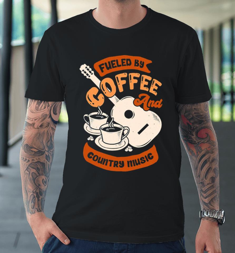 Fueled By Coffee And Country Music Quote Premium T-Shirt