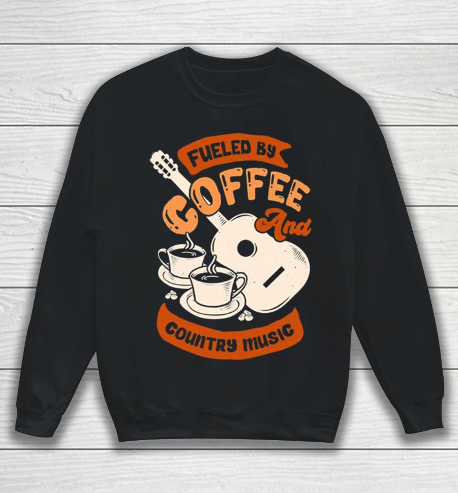 Fueled By Coffee And Country Music Quote Sweatshirt