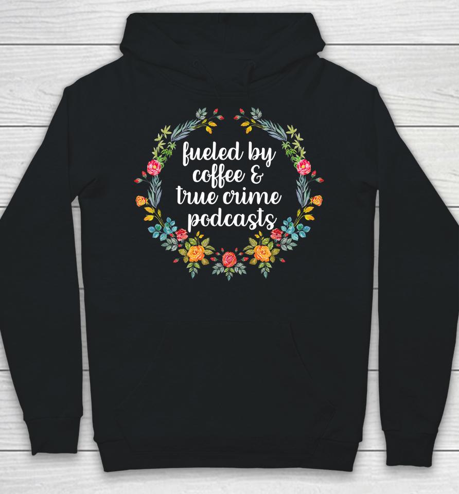 Fueled By Coffee And True Crime Podcasts Hoodie