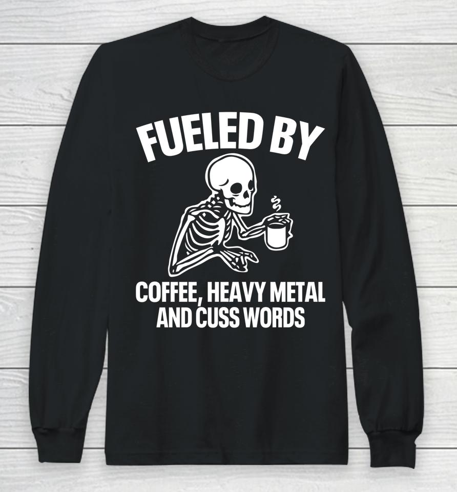 Fueled By Coffee Heavy Metal And Cuss Words Long Sleeve T-Shirt