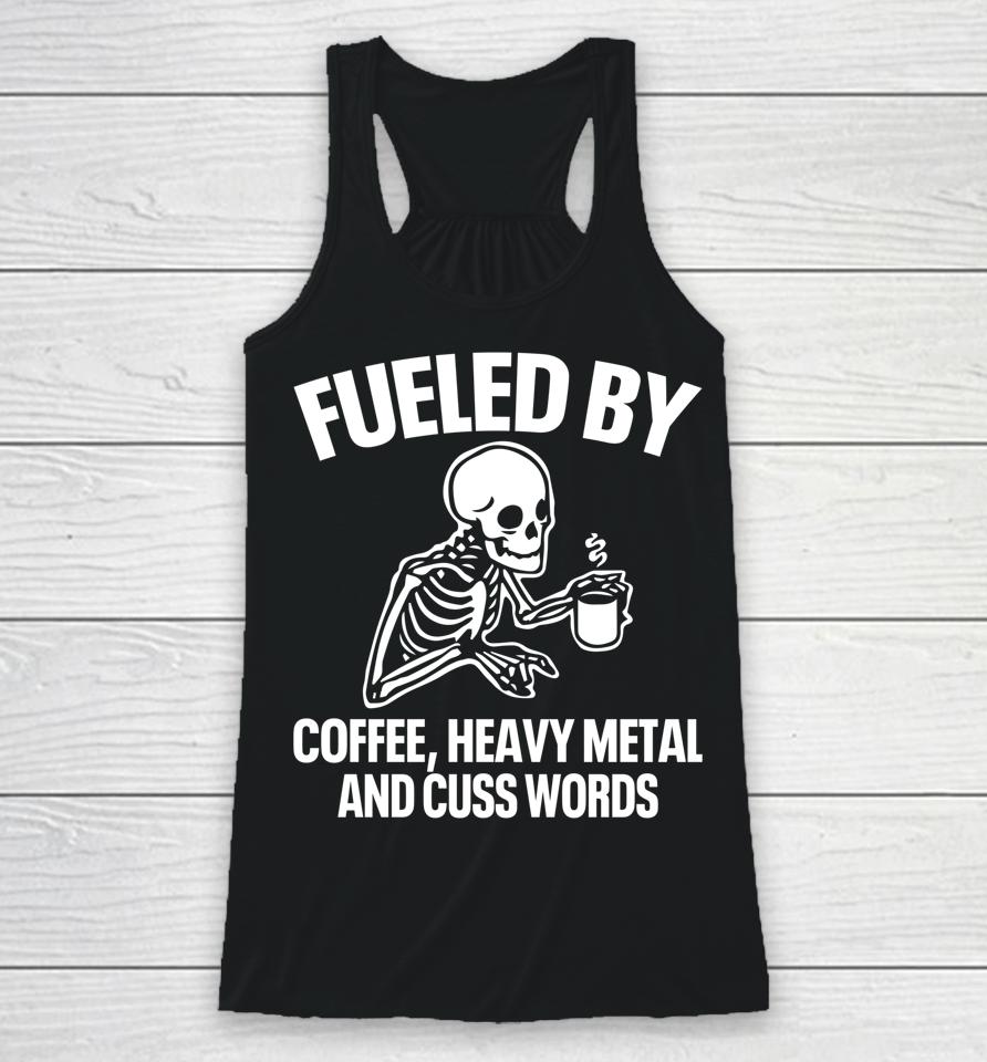 Fueled By Coffee Heavy Metal And Cuss Words Racerback Tank