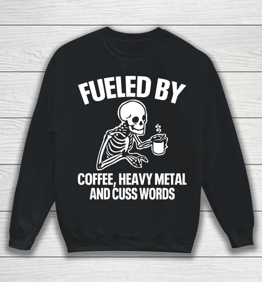 Fueled By Coffee Heavy Metal And Cuss Words Sweatshirt