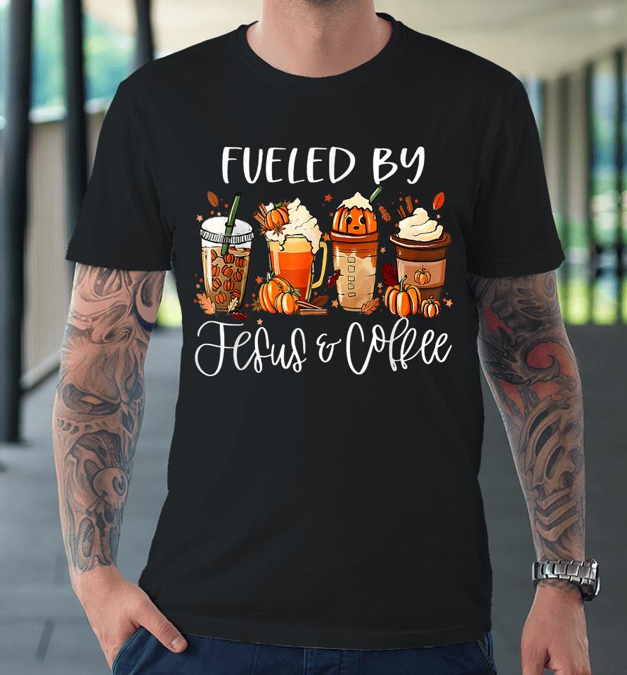Fueled By Coffee Jesus Caffeine Lover Thanksgiving Day Premium T-Shirt