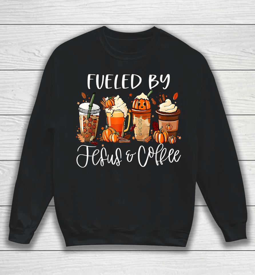 Fueled By Coffee Jesus Caffeine Lover Thanksgiving Day Sweatshirt