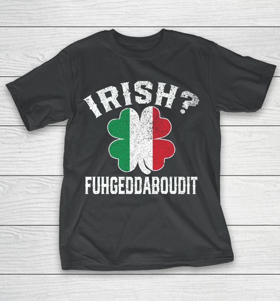 Fuhgeddaboudit Italian St Patrick's Day Italy Flag Shamrock T-Shirt