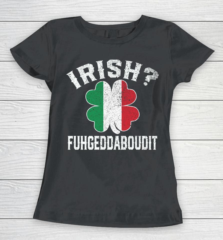 Fuhgeddaboudit Italian St Patrick's Day Italy Flag Shamrock Women T-Shirt