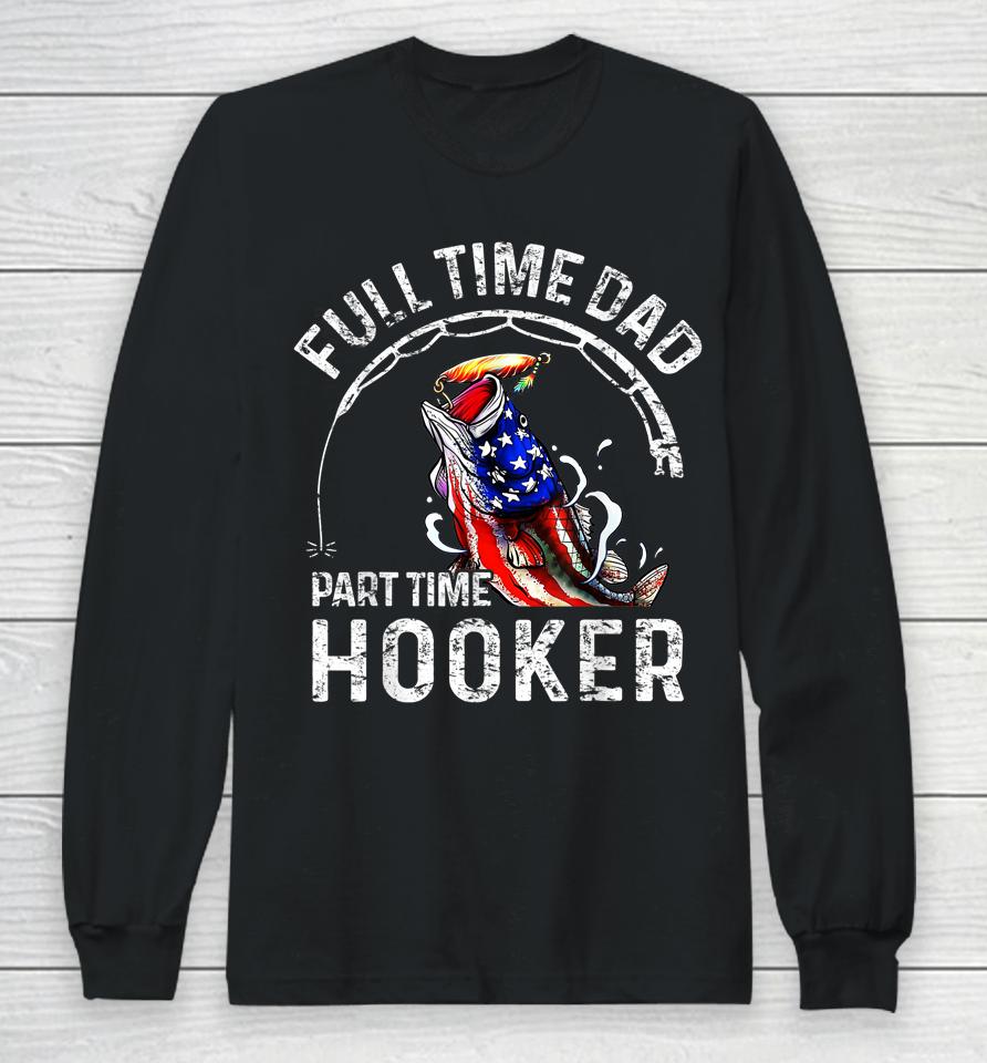 Full Time Dad Part Time Hooker Funny Fishing Dad Long Sleeve T-Shirt