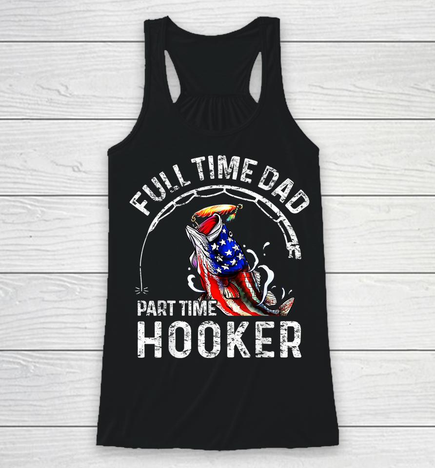 Full Time Dad Part Time Hooker Funny Fishing Dad Racerback Tank