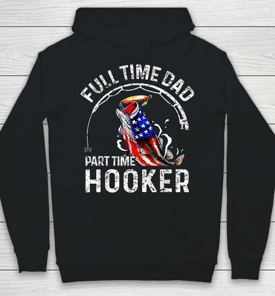 Full Time Dad Part Time Hooker Funny Fishing Dad Hoodie