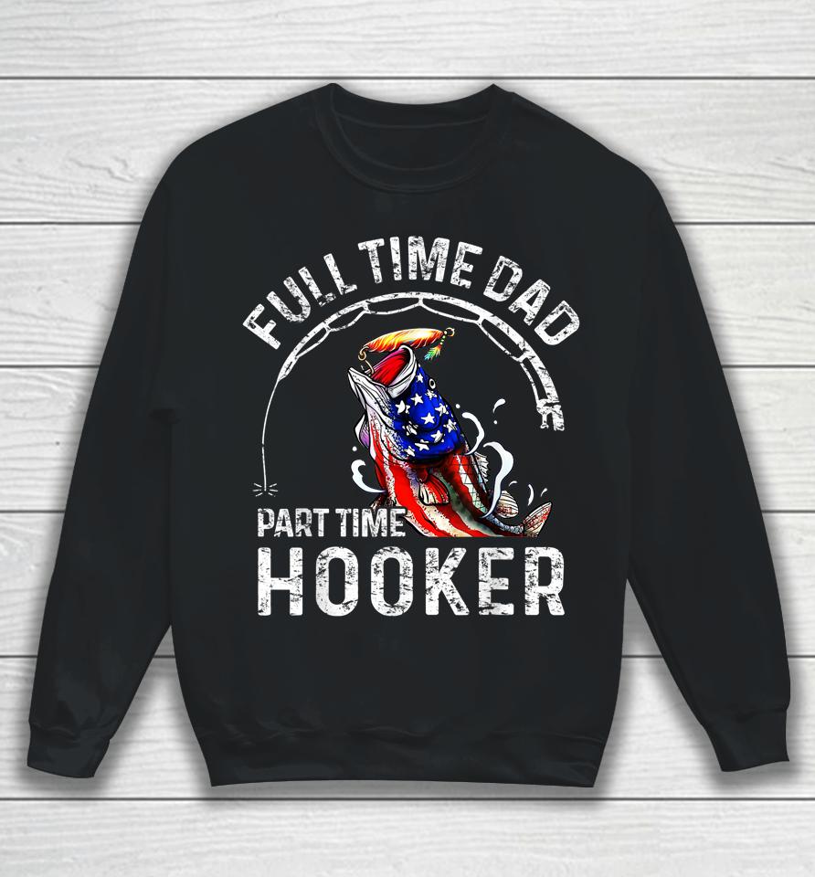 Full Time Dad Part Time Hooker Funny Fishing Dad Sweatshirt