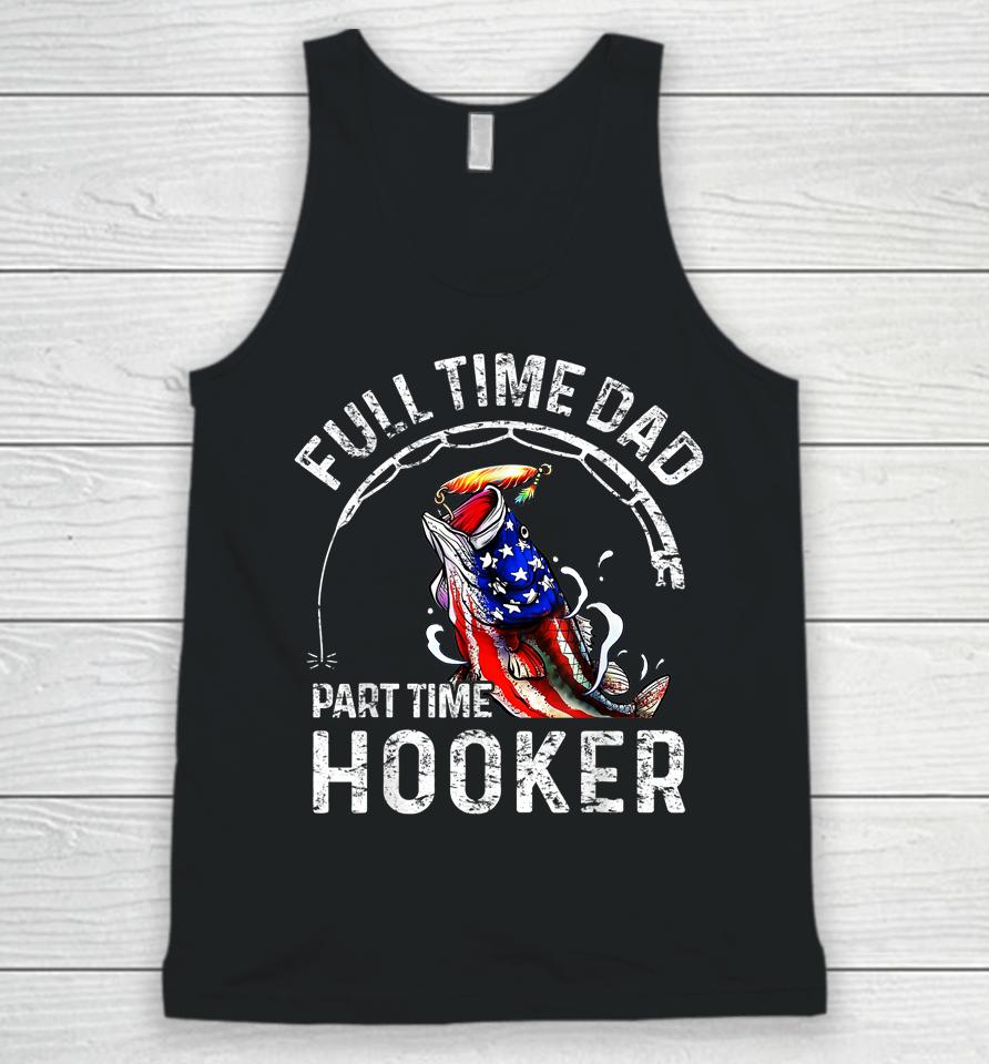 Full Time Dad Part Time Hooker Funny Fishing Dad Unisex Tank Top