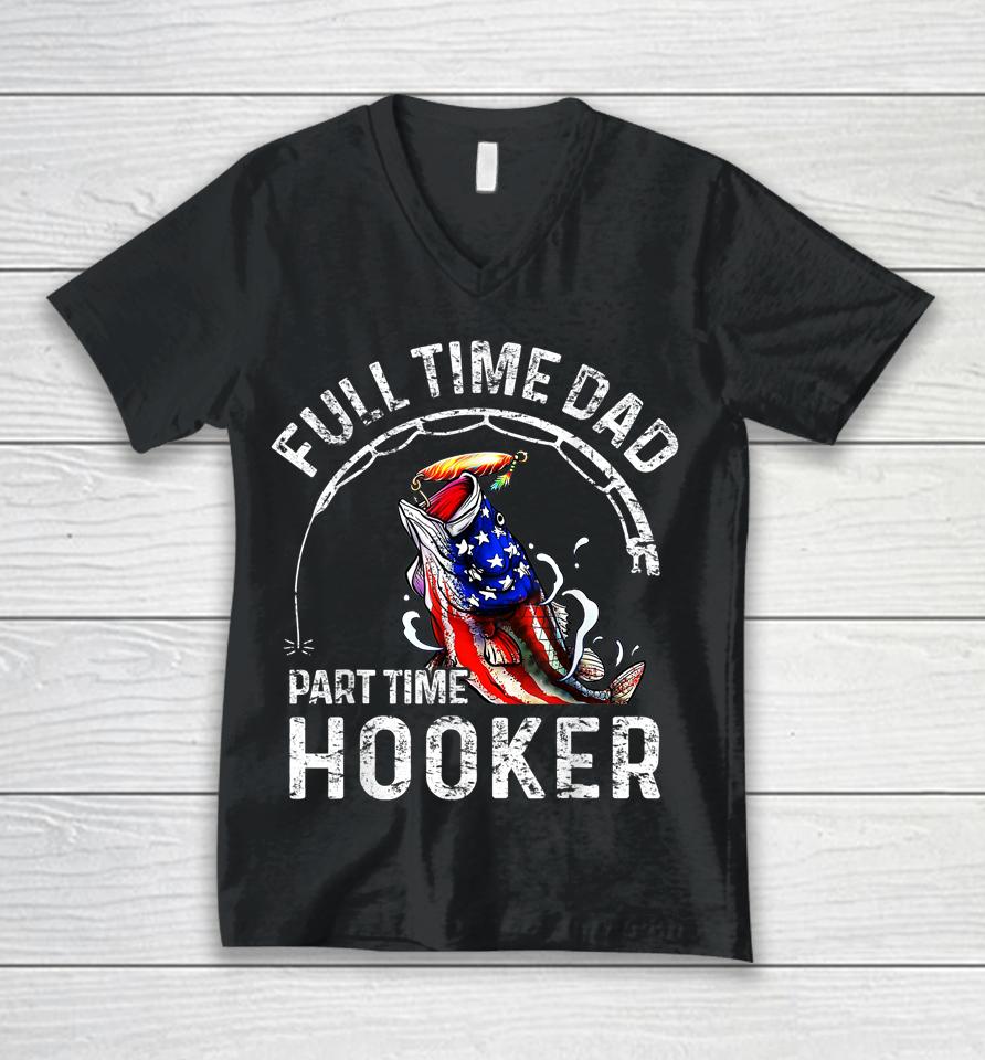 Full Time Dad Part Time Hooker Funny Fishing Dad Unisex V-Neck T-Shirt