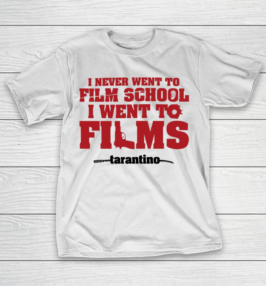 Fullyfilmy Store I Never Went To Film School I Went To Films Tarantino T-Shirt