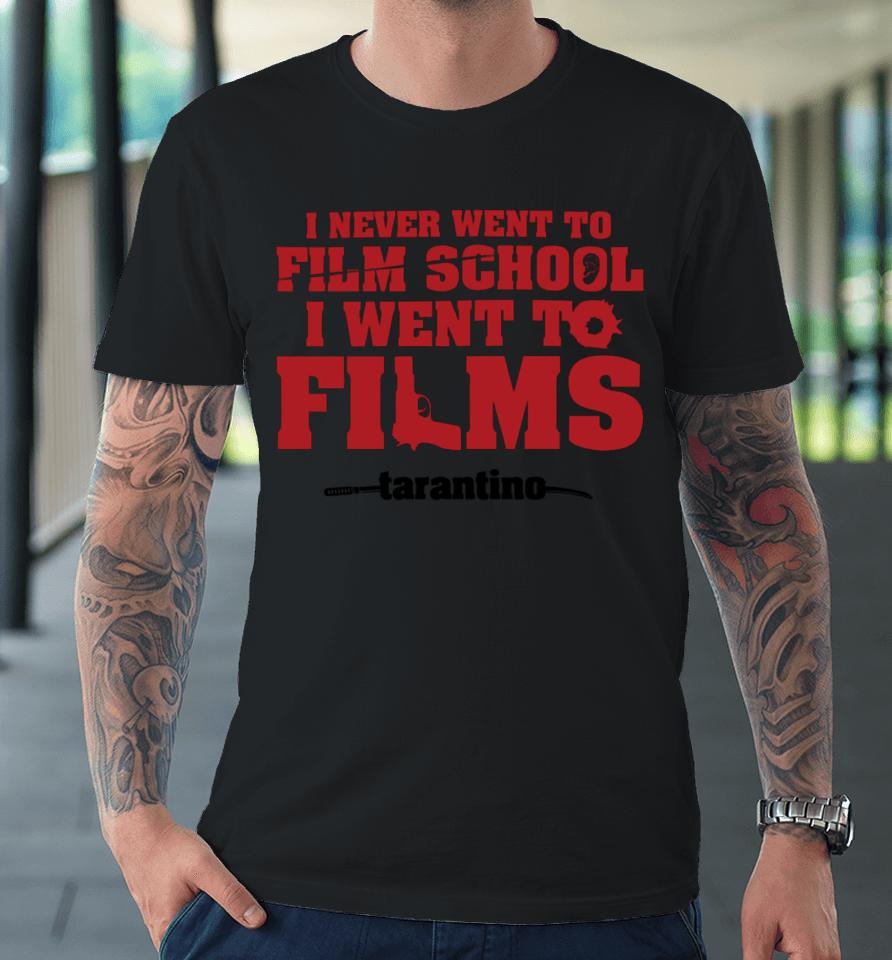 Fullyfilmy Store Thecinesthetic I Never Went To Film School I Went To Films Tarantino Premium T-Shirt