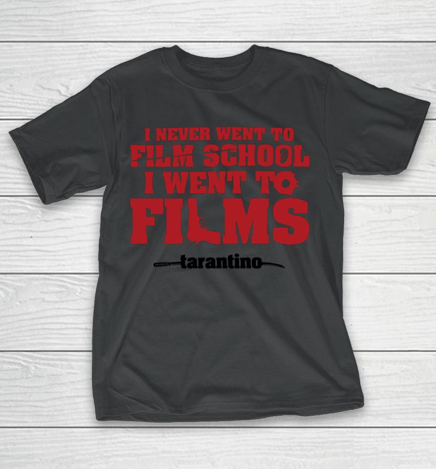 Fullyfilmy Store Thecinesthetic I Never Went To Film School I Went To Films Tarantino T-Shirt