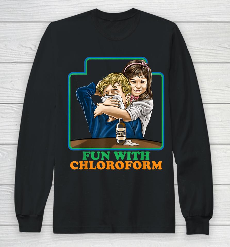 Fun With Chloroform Funny Dark Humor Long Sleeve T-Shirt