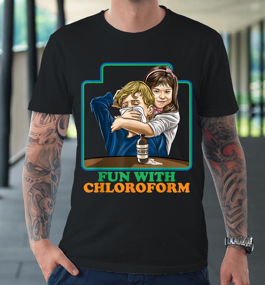 Fun With Chloroform Funny Dark Humor Premium T-Shirt