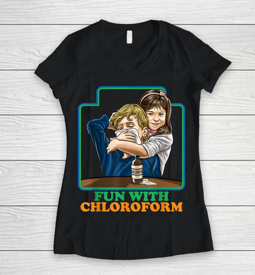 Fun With Chloroform Funny Dark Humor Women V-Neck T-Shirt
