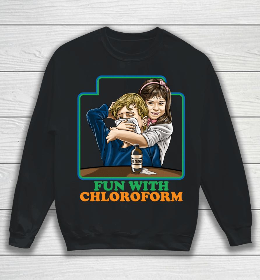Fun With Chloroform Sweatshirt