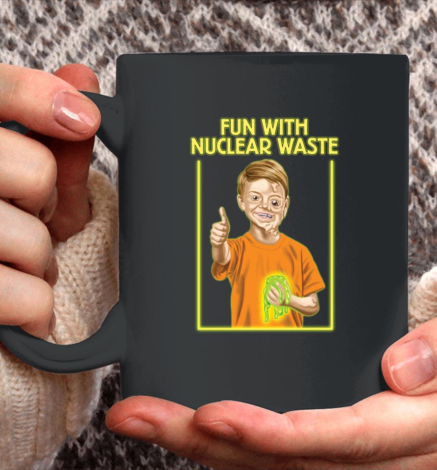 Fun With Nuclear Waste Funniest Coffee Mug
