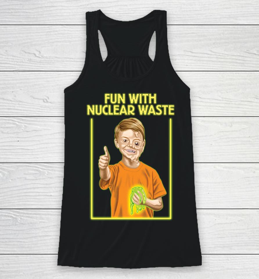 Fun With Nuclear Waste Funniest Racerback Tank