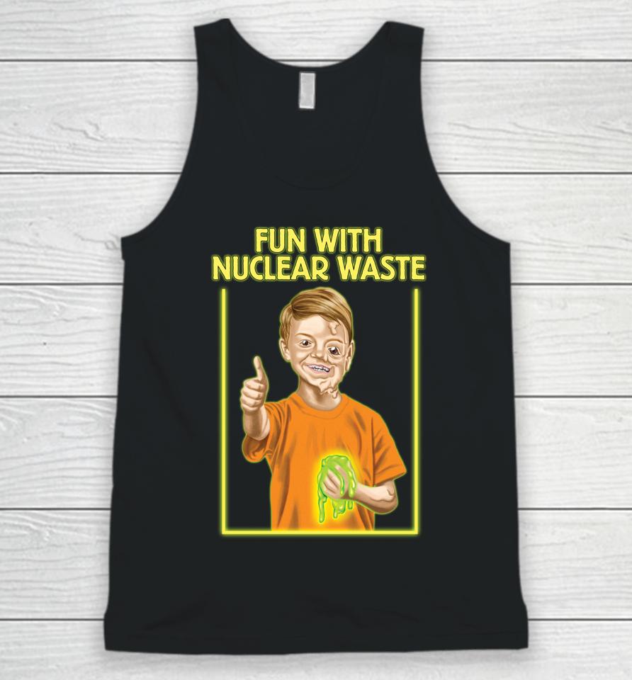 Fun With Nuclear Waste Funniest Unisex Tank Top