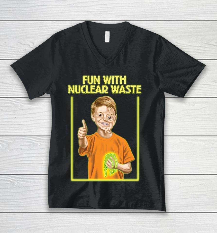 Fun With Nuclear Waste Funniest Unisex V-Neck T-Shirt