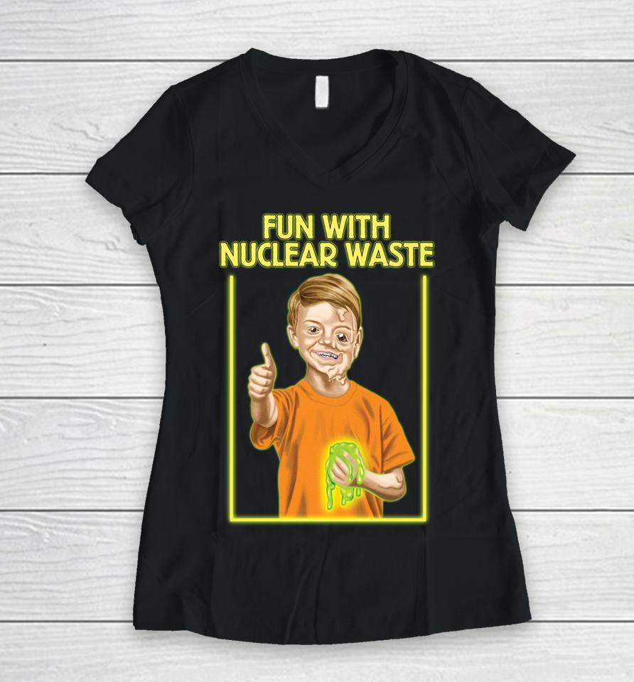 Fun With Nuclear Waste Funniest Women V-Neck T-Shirt