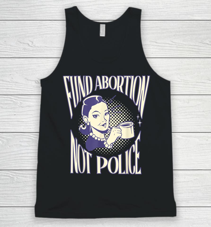 Fund Abortion Not Police Women Reproductive Human Rights Tee Unisex Tank Top