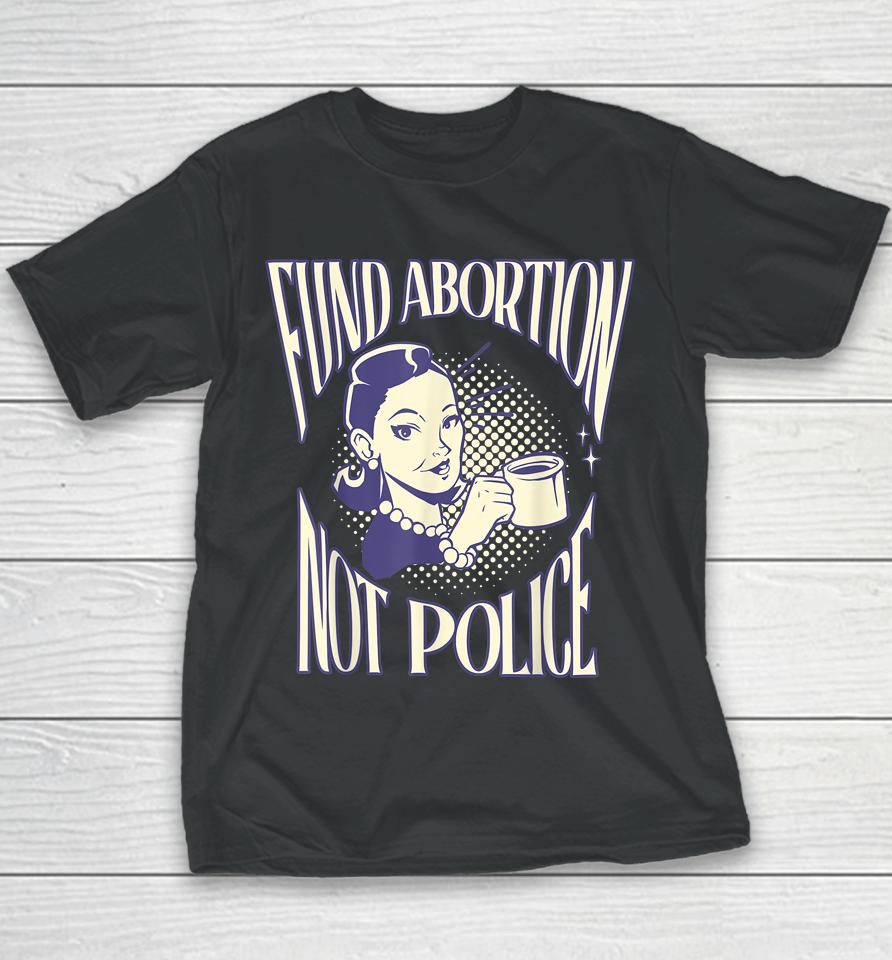 Fund Abortion Not Police Women Reproductive Human Rights Tee Youth T-Shirt
